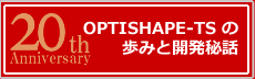 OPTISHAPE-TS 発売20周年記念コラム『OPTISHAPE-TSの歩みと開発秘話』